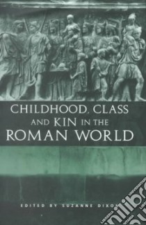 Childhood, Class and Kin in the Roman World libro in lingua di Dixon Suzanne (EDT)