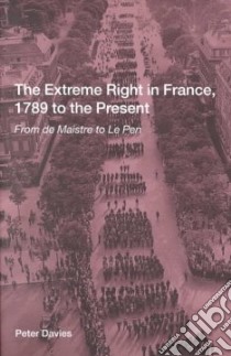 The Extreme Right in France, 1789 to the Present libro in lingua di Davies Peter