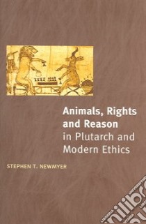 Animals, Rights And Reason in Plutarch And Modern Ethics libro in lingua di Newmyer Stephen T.