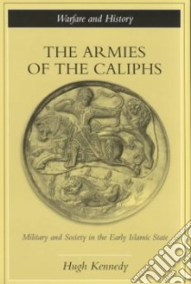 The Armies of the Caliphs libro in lingua di Kennedy Hugh