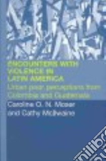 Encounters With Violence in Latin America libro in lingua di Moser Caroline O. N., McIlwaine Cathy