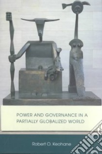 Power and Governanace in a Partially Globalized World libro in lingua di Keohane Robert O.