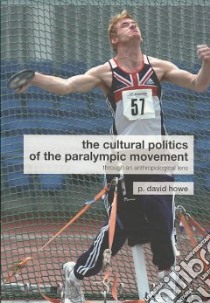 The Cultural Politics of the Paralympic Movement libro in lingua di Howe P. David