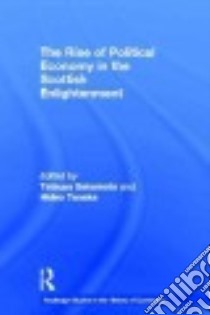 The Rise of Political Economy in the Scottish Enlightenment libro in lingua di Sakamoto Tatsuya (EDT), Tanaka Hideo (EDT)