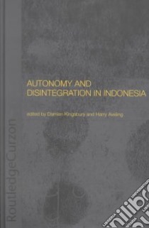 Autonomy and Disintegration in Indonesia libro in lingua di Kingsbury Damien (EDT), Aveling Harry (EDT)