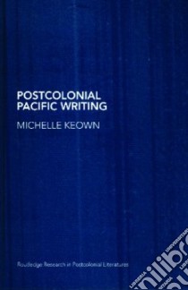 Postcolonial Pacific Writing libro in lingua di Keown Michelle