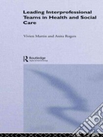 Leading Interprofessional Teams In Health And Social Care libro in lingua di Martin Vivien, Rogers Anita M.