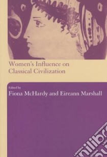 Women's Influence on Classical Civilization libro in lingua di McHardy Fiona (EDT), Marshall Eireann (EDT)