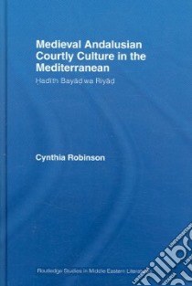 Medieval Andalusian Courtly Culture in the Mediterranean libro in lingua di Robinson Cynthia