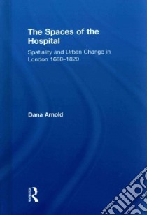 The Spaces of the Hospital libro in lingua di Arnold Dana
