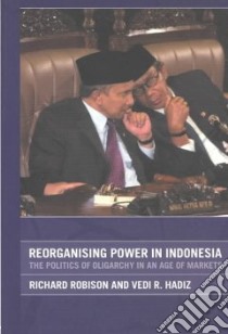 Reorganising Power in Indonesia libro in lingua di Robison Richard, Hadiz Vedi R.