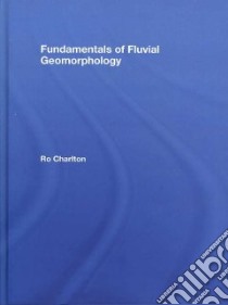 Fundamentals of Fluvial Geomorphology libro in lingua di Charlton Ro