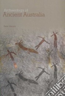 Archaeology of Ancient Australia libro in lingua di Hiscock Peter