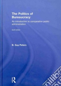 The Politics of Bureaucracy libro in lingua di Peters B. Guy