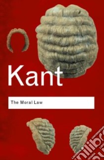 The Moral Law libro in lingua di Kant Immanuel, Paton H. J. (TRN)