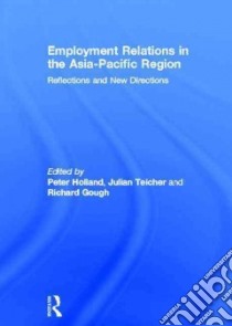Employment Relations in The Asia-Pacific Region libro in lingua di Holland Peter (EDT), Teicher Julian (EDT), Gough Richard (EDT)