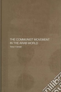 The Communist Movement In The Arab World libro in lingua di Ismael Tareq Y.