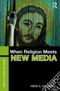 When Religion Meets New Media libro in lingua di Campbell Heidi A.