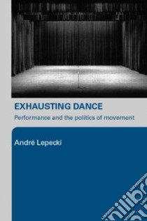 Exhausting Dance libro in lingua di Lepecki Andre