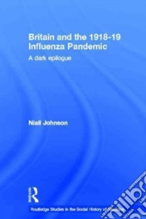 Britain And the 1918-19 Influenza Pandemic libro in lingua di Johnson Niall