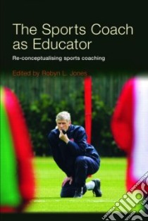 The Sports Coach As Educator libro in lingua di Jones Robyn L. (EDT)