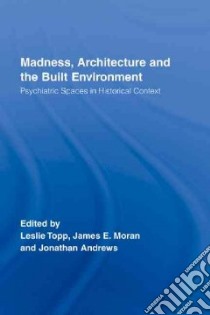 Madness, Architecture and Built Environment libro in lingua di Topp Leslie Elizabeth (EDT), Moran James E. (EDT), Andrews Jonathan (EDT)