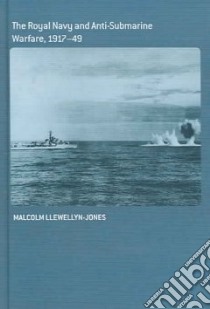 The Royal Navy And Anti-Submarine Warfare, 1917-49 libro in lingua di Llewellyn-jones Malcolm