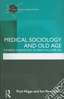 Medical Sociology and Old Age libro in lingua di Higgs Paul, Jones Ian Rees
