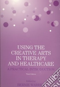 Using the Creative Arts in Therapy and Healthcare libro in lingua di Warren Bernie (EDT)