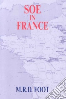 SOE in France libro in lingua di Foot M. R. D.