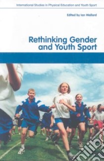 Rethinking Gender and Youth Sport libro in lingua di Wellard Ian
