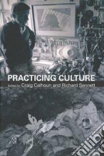 Practising Culture libro in lingua di Calhoun Craig (EDT), Sennett Richard (EDT)