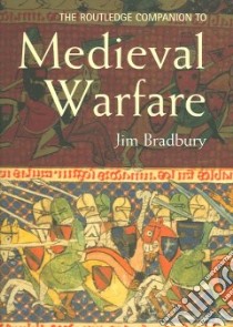 Routledge Companion to Medieval Warfare libro in lingua di Jim Bradbury