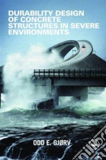 Durability Design of Concrete Structures in Severe Environments libro in lingua di Gjorv Odd E.