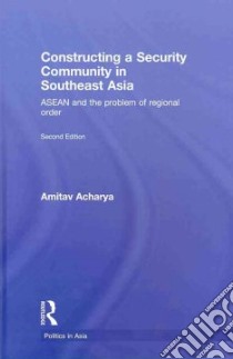 Constructing a Security Community in Southeast Asia libro in lingua di Acharya Amitav