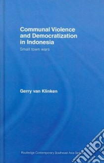 Communal Violence and Democratization in Indonesia libro in lingua di Klinken Geert Arend Van (EDT)