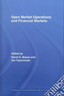 Open Market Operations and Financial Markets libro in lingua di Mayes David G. (EDT), Toporowski Jan (EDT)