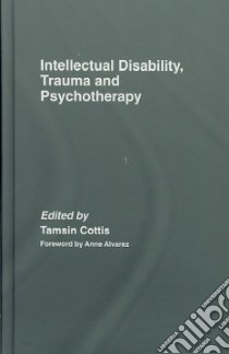 Intellectual Disability, Trauma and Psychotherapy libro in lingua di Cottis Tamsin (EDT), Alvarez Anne (FRW)