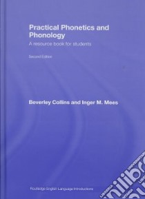 Practical Phonetics and Phonology libro in lingua di Collins Beverley, Mees Inger M.