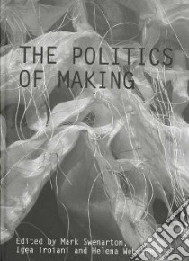 The Politics of Making libro in lingua di Swenarton Mark (EDT), Troiani Igea (EDT), Webster Helena (EDT)