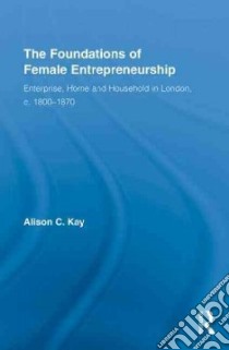 The Foundations of Female Entrepreneurship libro in lingua di Kay Alison C.