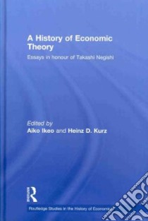 A History of Economic Theory libro in lingua di Ikeo Aiko (EDT), Kurz Heinz D. (EDT)