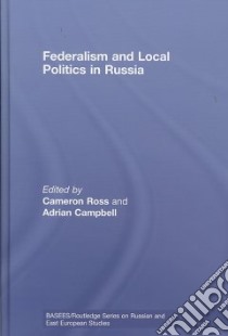Federalism and Local Politics in Russia libro in lingua di Ross Cameron (EDT), Campbell Adrian (EDT)