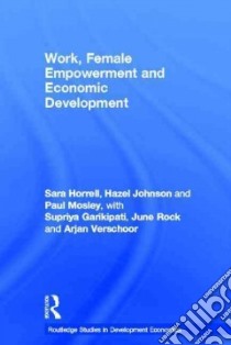 Work, Female Empowerment and Economic Development libro in lingua di Horrell Sara, Johnson Hazel, Mosley Paul, Garikipati Supriya, Rock June