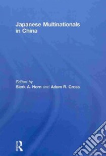 Japanese Multinationals in China libro in lingua di Horn Sierk A. (EDT), Cross Adam R. (EDT)