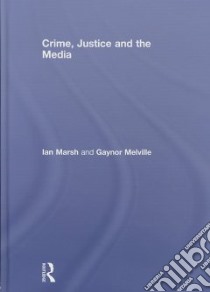 Crime, Justice and the Media libro in lingua di Marsh Ian, Melville Gaynor