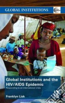 Global Institutions and the HIV/AIDS Epidemic libro in lingua di Lisk Franklyn
