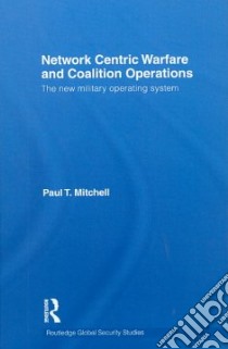 Network Centric Warfare and Coalition Operations libro in lingua di Mitchell Paul T.