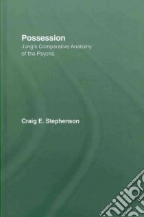 Possession, Jung's Comparative Anatomy of the Psyche libro in lingua di Stephenson Craig E.
