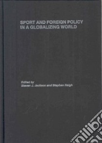 Sport and Foreign Policy in a Globalizing World libro in lingua di Jack Steven J. (EDT), Haigh Stephen (EDT)